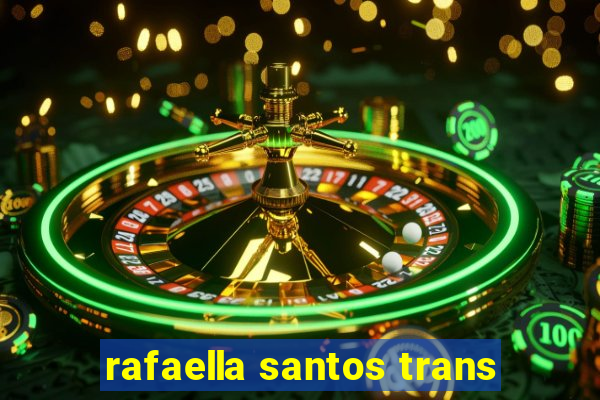 rafaella santos trans